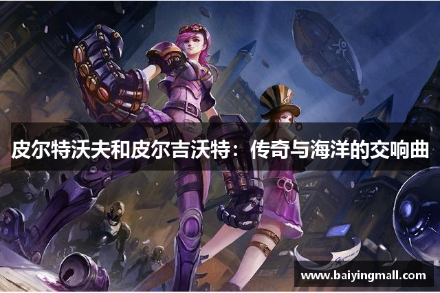 皮尔特沃夫和皮尔吉沃特：传奇与海洋的交响曲