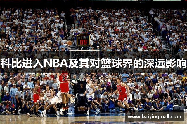 科比进入NBA及其对篮球界的深远影响
