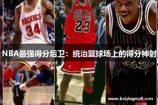 NBA最强得分后卫：统治篮球场上的得分神射