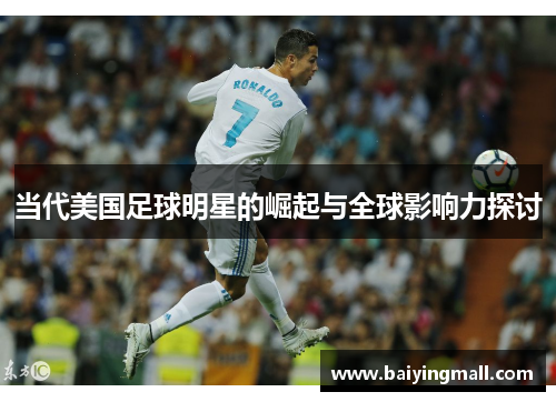 当代美国足球明星的崛起与全球影响力探讨