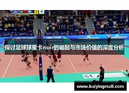 探讨足球球星卡noir的崛起与市场价值的深度分析