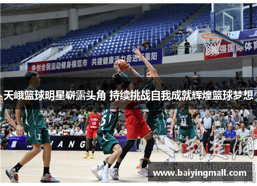 天峨篮球明星崭露头角 持续挑战自我成就辉煌篮球梦想
