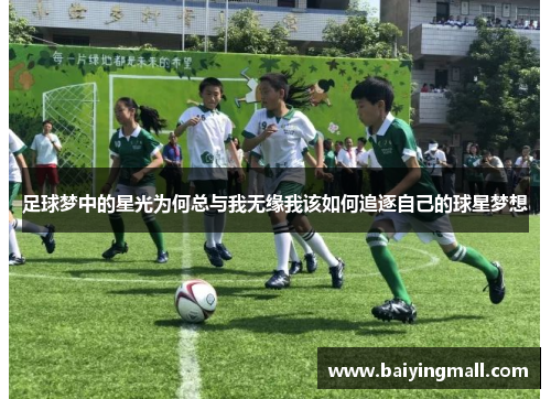 足球梦中的星光为何总与我无缘我该如何追逐自己的球星梦想