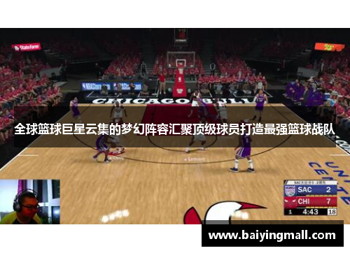 全球篮球巨星云集的梦幻阵容汇聚顶级球员打造最强篮球战队