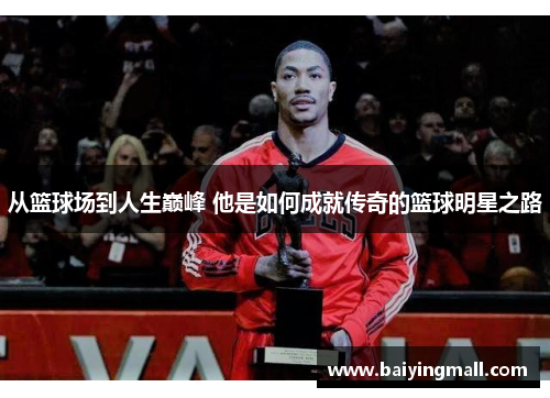 从篮球场到人生巅峰 他是如何成就传奇的篮球明星之路