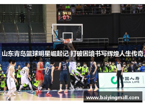山东青岛篮球明星崛起记 打破困境书写辉煌人生传奇